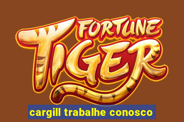 cargill trabalhe conosco